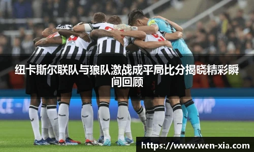 纽卡斯尔联队与狼队激战成平局比分揭晓精彩瞬间回顾