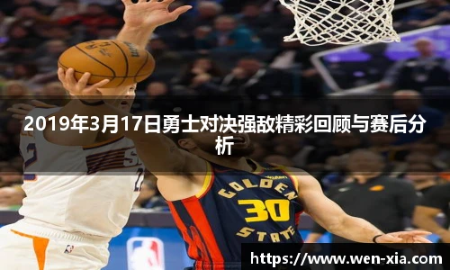 2019年3月17日勇士对决强敌精彩回顾与赛后分析